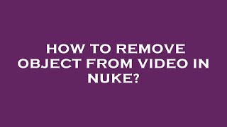 How to remove object from video in nuke?