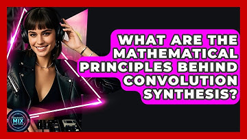 What Are The Mathematical Principles Behind Convolution Synthesis? - Electronic Mix Masters