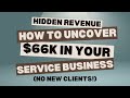 Hidden Revenue: How to Uncover $66k in Your Service Business (No New Clients!)