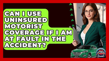Can I Use Uninsured Motorist Coverage If I Am At Fault In The Accident? - Auto Coverage Explained