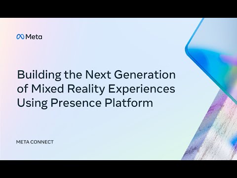 Connect 2022 | Building the Next Generation of Mixed Reality Experiences Using Presence Platform