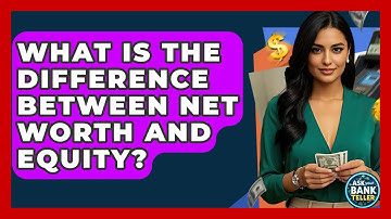 What Is The Difference Between Net Worth And Equity? - Ask Your Bank Teller