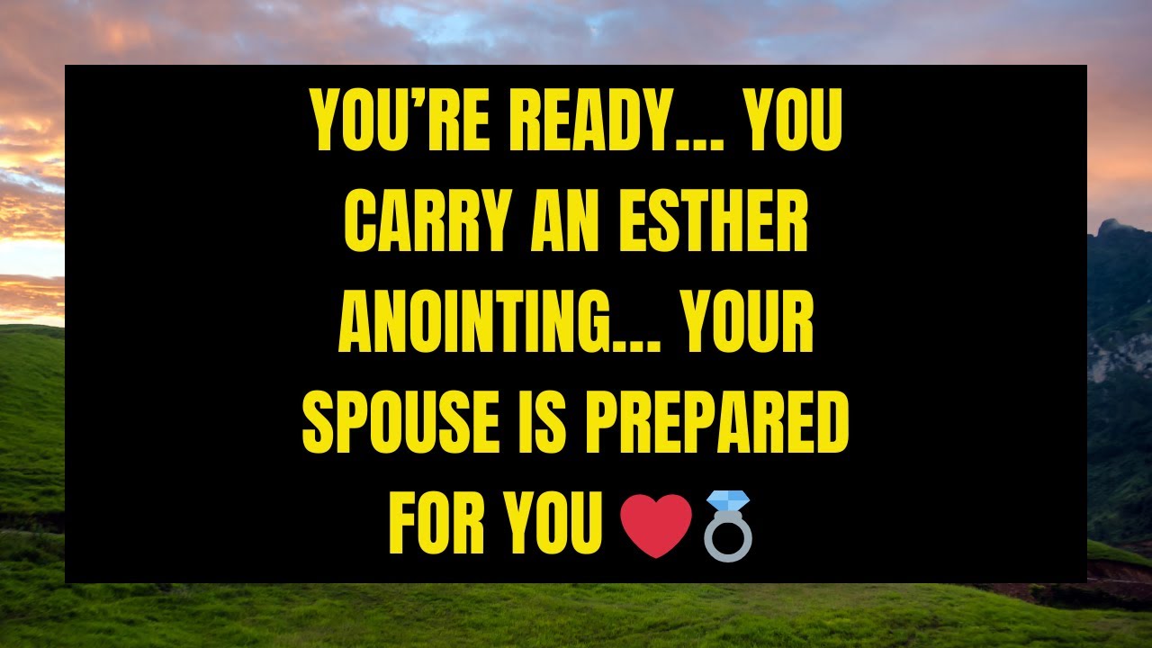📜Angels Say: You’re ready… You carry an Esther anointing… Your spouse is prepared for you ❤️💍