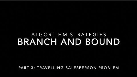 Algorithm Strategies: Branch and Bound (Part 3 of 3)