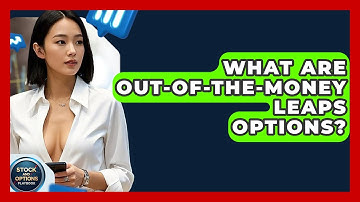 What Are Out-of-the-Money LEAPS Options? - Stock and Options Playbook