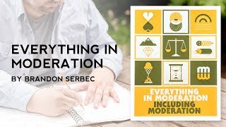 Everything In Moderation By Brandon Serbec