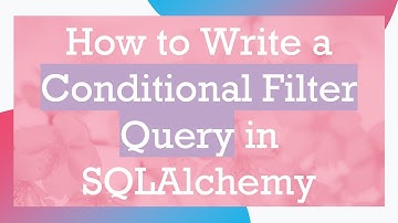 How to Write a Conditional Filter Query in SQLAlchemy