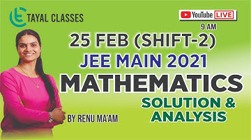 JEE MAIN 2021 PAPER | 25 FEB (SHIFT - 2) | SOLUTION & ANALYSIS | MATHS | Renu Tayal |  LIVE