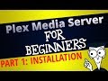 PLEX FOR BEGINNERS - Episode 1: Installing Plex Media Server