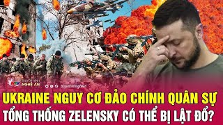 Toàn cảnh quốc tế: Ukraine nguy cơ đảo chính quân sự, Tổng thống Zelensky có thể bị lật đổ?