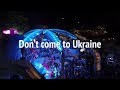 *** DONT COME TO UKRAINE *** TRAVEL WARNING ***