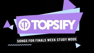 Topsify - Songs For Finals Week Study Mode