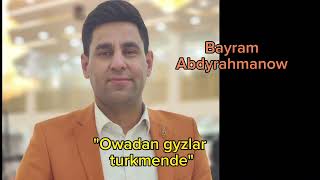 Bayram Abdyrahmanow-Owadan gyzlar turkmende