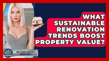 What Sustainable Renovation Trends Boost Property Value? - Mastering Property Management