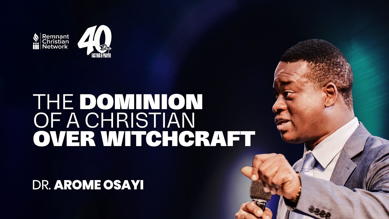 THE DOMINION OF A CHRISTIAN OVER WITCHCRAFT - DR. AROME OSAYI