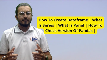 How To Create Dataframe | What Is Series | What Is Panel | How To Check Version Of Pandas |