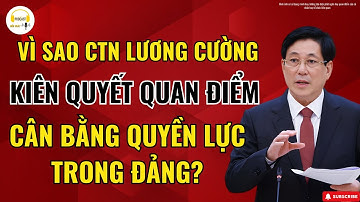 Vì Sao CTN Lương Cường Kiên Quyết Quan Điểm: Phân Tán Quyền Lực Đảm Bảo Sự Cân Bằng Trong Đảng?