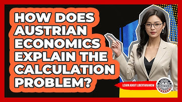 How Does Austrian Economics Explain The Calculation Problem? - Learn About Libertarianism