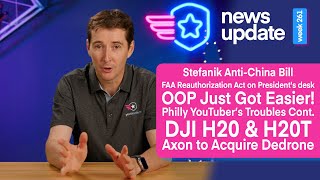 Drone News:  OOP MADE EASY! Anti-China Bill, FAA Reauthorization, Philly YouTuber,DJI H30 and H30T..