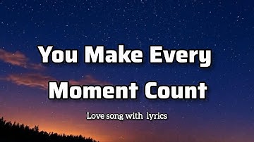 You Make Every Moment Count - love song with "lyrics"♥️❤️