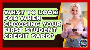 What To Look For When Choosing Your First Student Credit Card? - Student Score Builder