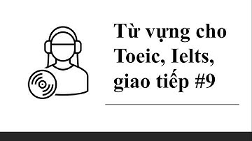 Từ vựng tiếng Anh thông dụng cho Toeic, Ielts, giao tiếp, tiếng Anh căn bản - Vocabulary #9