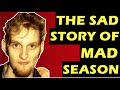 Mad Season  The Tragic History of The Band, Above, Losing Layne Staley & John Baker Saunders