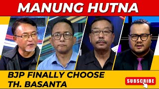 BJP FINALLY CHOOSE TH  BASANTA ON MANUNG HUTNA   | 26 MAR 2024