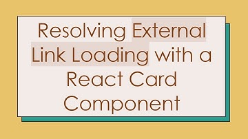 Resolving External Link Loading with a React Card Component