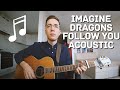 Imagine Dragons - Follow You (Acoustic Cover)