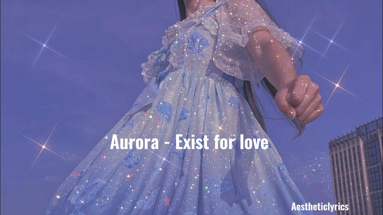Aurora - Exist for love (lyrics) Aurora - Exist for love (lyrics)