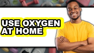 How to Use Oxygen at Home (UPDATED)