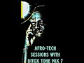 Afro tech sessions with ditox tone mix 7