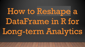 How to Reshape a DataFrame in R for Long-term Analytics
