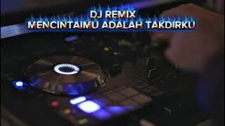 DJ REMIX MENCINTAIMU ADALAH TAKDIRKU 