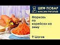 Морковь по-корейски на зиму . Рецепт от шеф повара Максима Григорьева