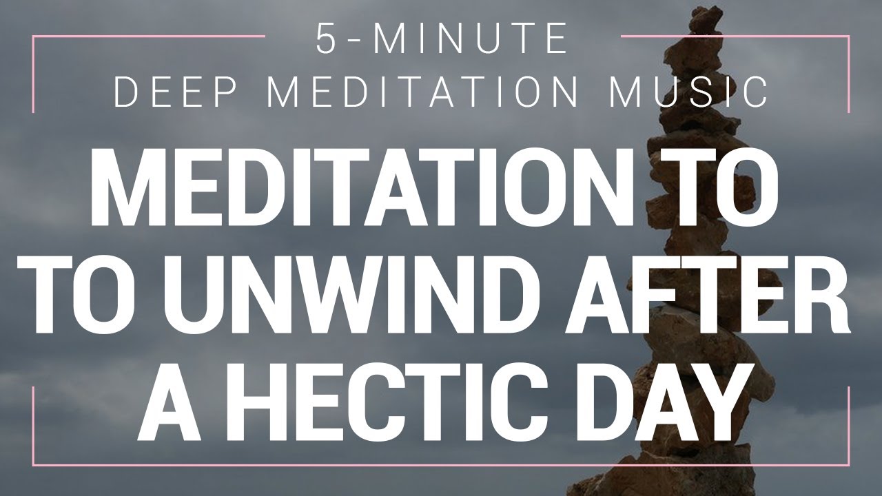 5 Minute Meditation Music | Meditation To Unwind After A Hectic Day ...