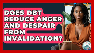 Does DBT Reduce Anger And Despair From Invalidation? - CBT Toolkit