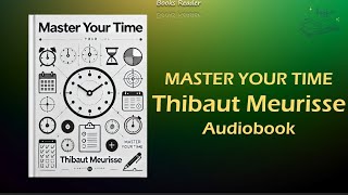 Master Your Time - The Path to Peak Productivity by Thibaut Meurisse