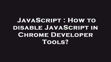 JavaScript : How to disable JavaScript in Chrome Developer Tools?