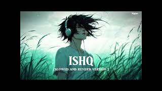 ISHQ (SLOWED AND REVERB VERSION ) @RAJANOTIC