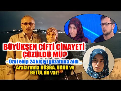 BÜYÜKŞEN CİNAYETİ ÇÖZÜLDÜ MÜ? 24 KİŞİ GÖZALTINDA! BÜŞRA BÜYÜKŞEN JANDARMAYA İTİRAFTA BULUNUR MU?