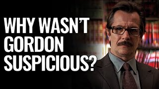 Why wasn’t Gordon suspicious when Batman went after Rachel instead of Harvey Dent?