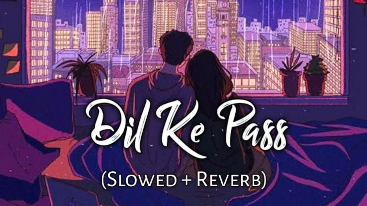 Dil Ke Paas [Slowed+Reverb] - Arijit Singh | Tulsi Kumar | Music Lofi