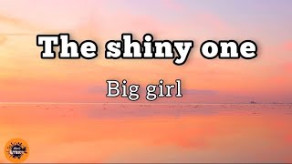 Big Girl - The shiny one(Lyrics)