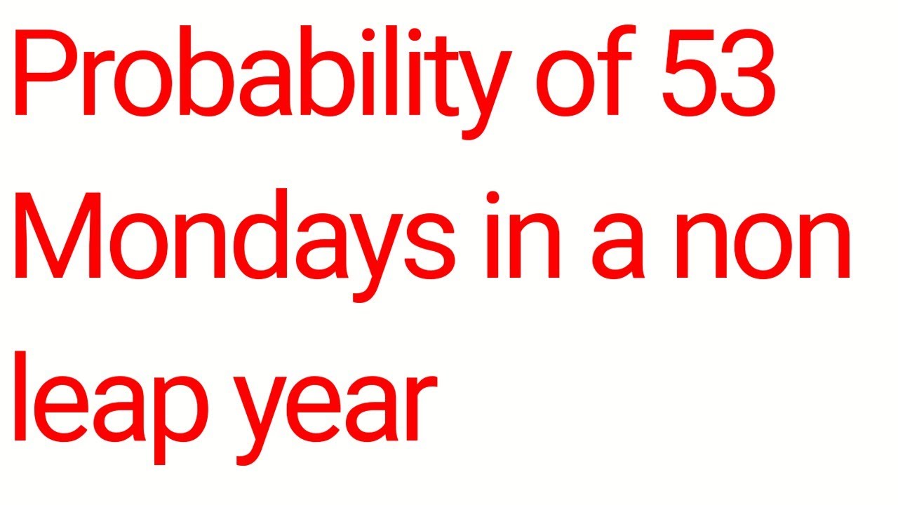 Probability Of 53 Mondays In A Non Leap Year YouTube Probability Of 53 Mondays In A Non Leap Year YouTube