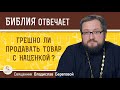 Грешно ли продавать товар с наценкой ?  Священник Владислав Береговой