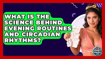 What Is The Science Behind Evening Routines And Circadian Rhythms? - Habit Hacks Hub