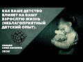 КАК ВАШЕ ДЕТСТВО ВЛИЯЕТ НА ВАШУ ВЗРОСЛУЮ ЖИЗНЬ. НЕБЛАГОПРИЯТНЫЙ ДЕТСКИЙ ОПЫТ. (лекция Сэма Вакнина)