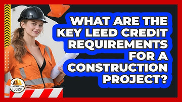 What Are The Key LEED Credit Requirements For A Construction Project? - Construction Jobs